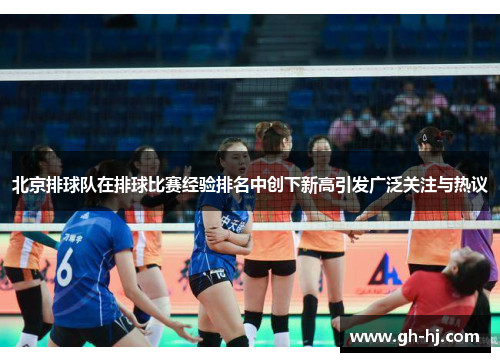 北京排球队在排球比赛经验排名中创下新高引发广泛关注与热议