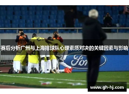 赛后分析广州与上海排球队心理素质对决的关键因素与影响