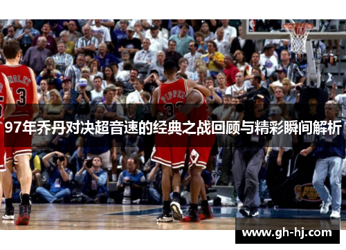 97年乔丹对决超音速的经典之战回顾与精彩瞬间解析
