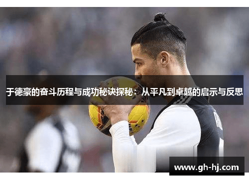 于德豪的奋斗历程与成功秘诀探秘：从平凡到卓越的启示与反思
